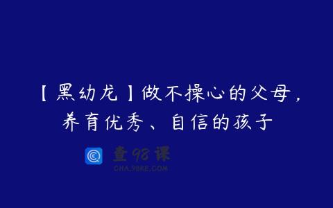 【黑幼龙】做不操心的父母，养育优秀、自信的孩子