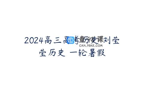 2024高三高考历史 刘莹莹历史 一轮暑假