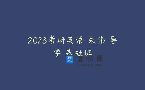 2023考研英语 朱伟 导学 基础班