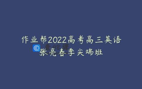 作业帮2022高考高三英语张亮春季尖端班