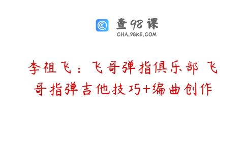 李祖飞：飞哥弹指俱乐部 飞哥指弹吉他技巧+编曲创作