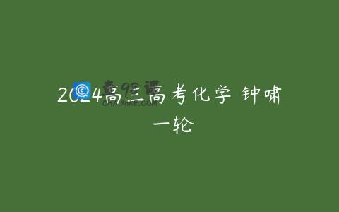 2024高三高考化学 钟啸 一轮