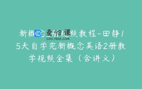 新概念2册视频教程-田静15天自学完新概念英语2册教学视频全集（含讲义）