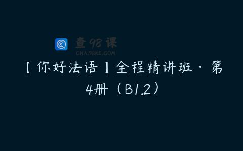 【你好法语】全程精讲班·第4册（B1.2）