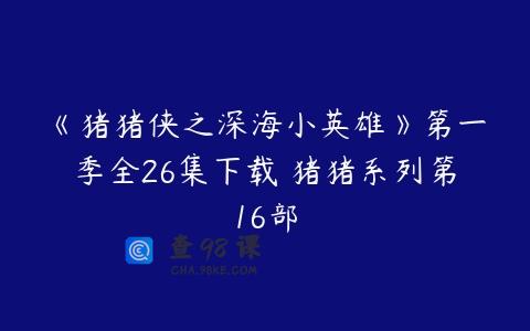 《猪猪侠之深海小英雄》第一季全26集下载 猪猪系列第16部