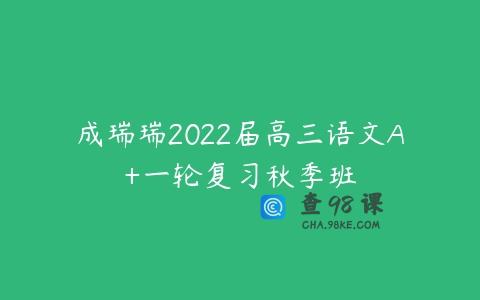 成瑞瑞2022届高三语文A+一轮复习秋季班