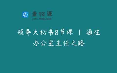 领导大秘书8节课 | 通往办公室主任之路
