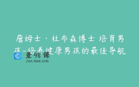 詹姆士·杜布森博士 培育男孩-培养健康男孩的最佳导航
