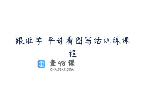 跟谁学 平哥看图写话训练课程