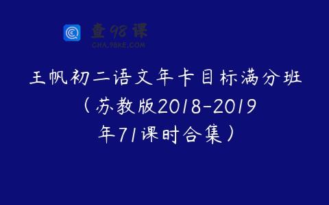 王帆初二语文年卡目标满分班（苏教版2018-2019年71课时合集）