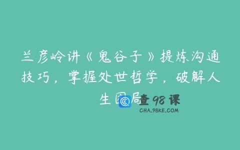 兰彦岭讲《鬼谷子》提炼沟通技巧，掌握处世哲学，破解人生困局
