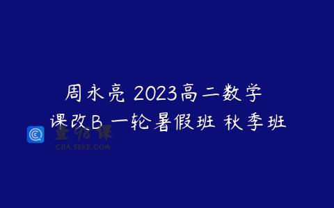 周永亮 2023高二数学 课改B 一轮暑假班 秋季班