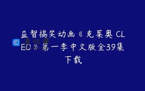 益智搞笑动画《克莱奥 CLEO》第一季中文版全39集下载