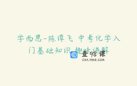 学而思-陈谭飞 中考化学入门基础知识 趣味讲解