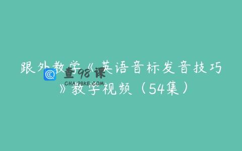 跟外教学《英语音标发音技巧》教学视频（54集）