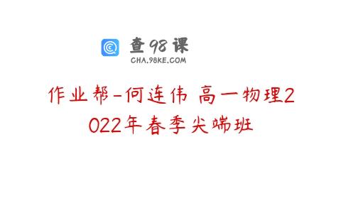 作业帮-何连伟 高一物理2022年春季尖端班