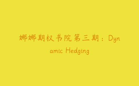 娜娜期权书院第三期：Dynamic Hedging