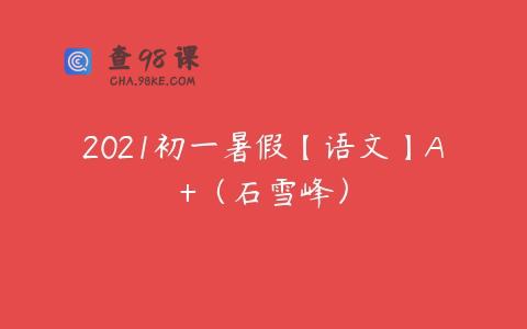 2021初一暑假【语文】A+（石雪峰）