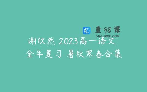 谢欣然 2023高一语文 全年复习 暑秋寒春合集