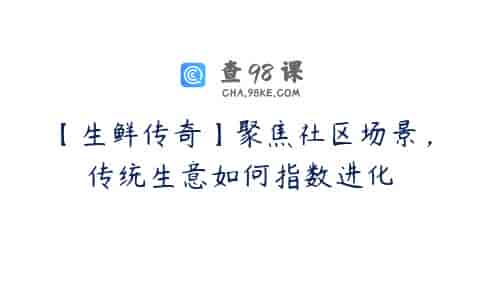 【生鲜传奇】聚焦社区场景，传统生意如何指数进化