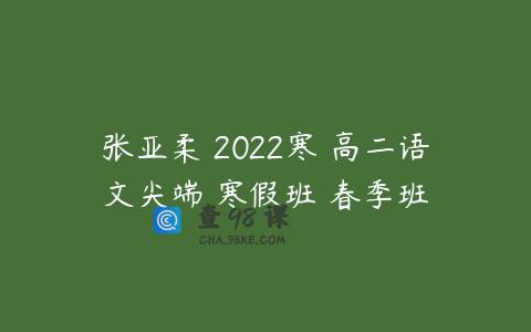 张亚柔 2022寒 高二语文尖端 寒假班 春季班