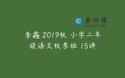 李鑫 2019秋 小学二年级语文秋季班 15讲