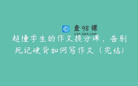 超懂学生的作文提分课，告别死记硬背如何写作文（完结)