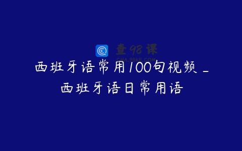 西班牙语常用100句视频_西班牙语日常用语