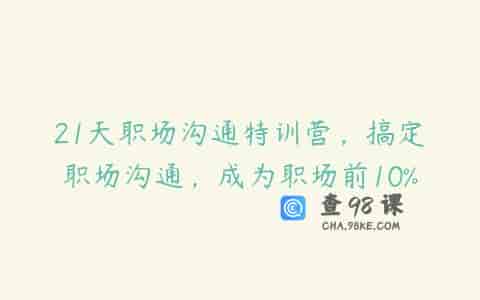 21天职场沟通特训营，搞定职场沟通，成为职场前10%