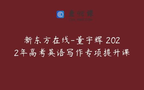 新东方在线-董宇辉 2022年高考英语写作专项提升课