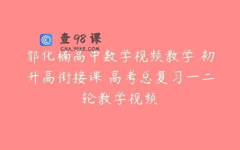 郭化楠高中数学视频教学 初升高衔接课 高考总复习一二轮教学视频