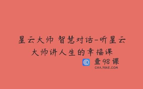 星云大师 智慧对话-听星云大师讲人生的幸福课