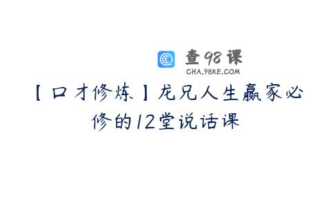 【口才修炼】龙兄人生赢家必修的12堂说话课