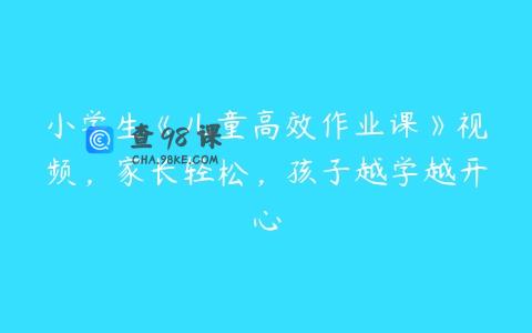 小学生《儿童高效作业课》视频，家长轻松，孩子越学越开心