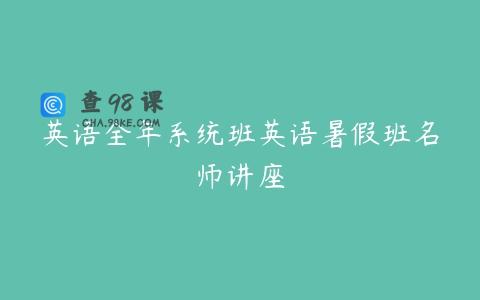 英语全年系统班英语暑假班名师讲座