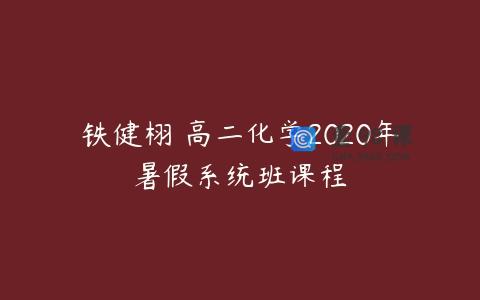 铁健栩 高二化学2020年暑假系统班课程