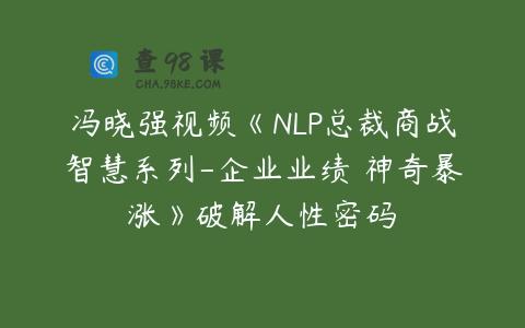 冯晓强视频《NLP总裁商战智慧系列-企业业绩 神奇暴涨》破解人性密码