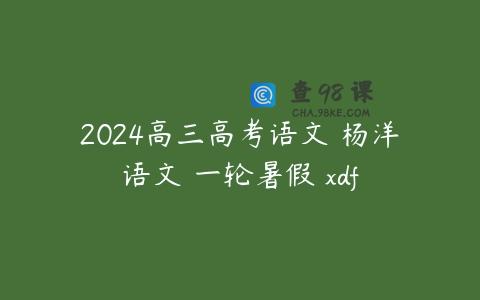 2024高三高考语文 杨洋语文 一轮暑假 xdf