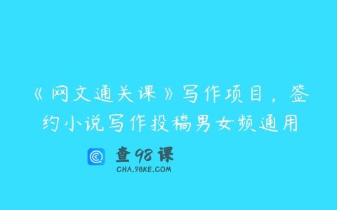 《网文通关课》写作项目，签约小说写作投稿男女频通用