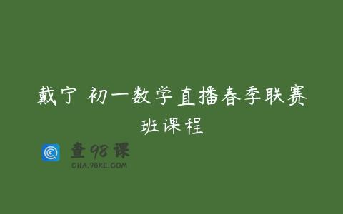 戴宁 初一数学直播春季联赛班课程