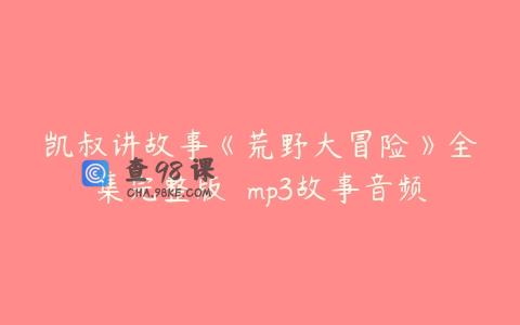 凯叔讲故事《荒野大冒险》全集完整版  mp3故事音频