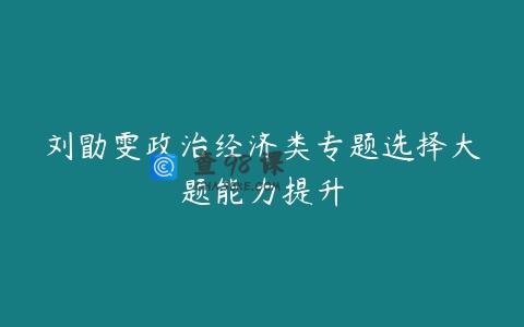 刘勖雯政治经济类专题选择大题能力提升