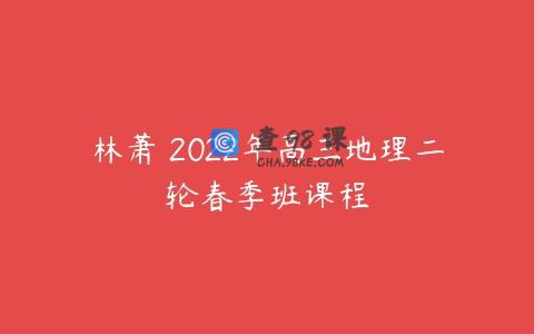 林萧 2022年高三地理二轮春季班课程
