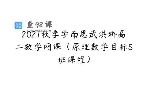 2021秋季学而思武洪娇高二数学网课（原理数学目标S班课程）