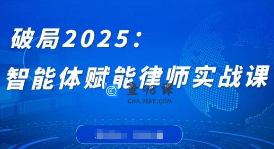破局2025：智能体赋能律师实战课，打破编程壁垒，完成复杂任务，沉淀专属知识，赋能律师实务