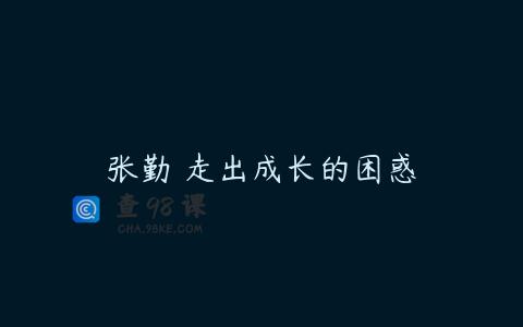 张勤 走出成长的困惑