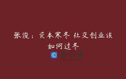 张俊：资本寒冬 社交创业该如何过冬