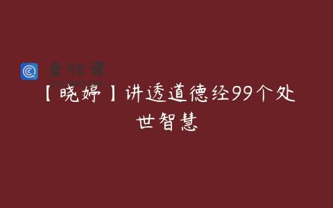 【晓婷】讲透道德经99个处世智慧