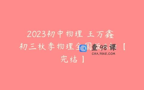 2023初中物理 王万鑫 初三秋季物理全国版A加 【完结】