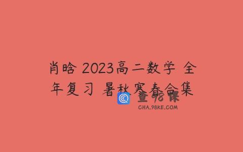 肖晗 2023高二数学 全年复习 暑秋寒春合集